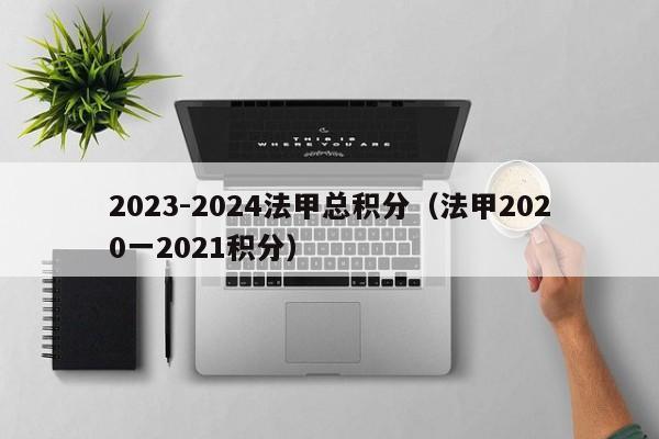 2023-2024法甲总积分（法甲2020一2021积分）