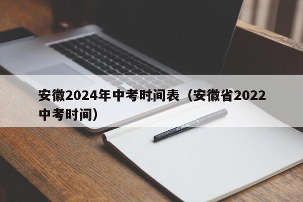 安徽2024年中考时间表（安徽省2022中考时间）