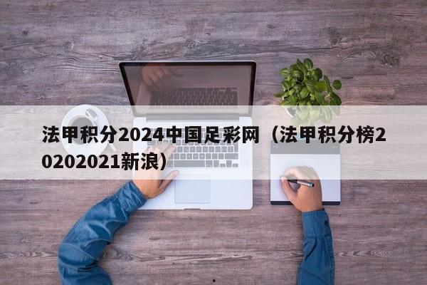 法甲积分2024中国足彩网（法甲积分榜20202021新浪）